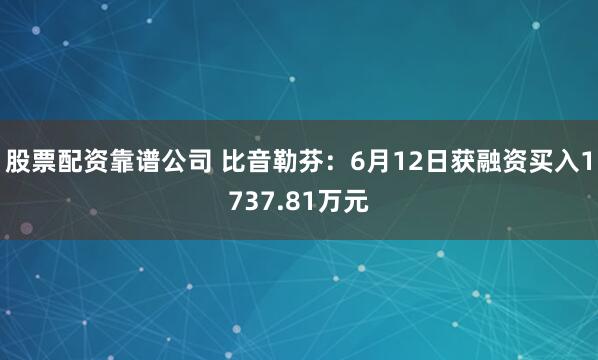 股票配资靠谱公司 比音勒芬：6月12日获融资买入1737.81万元